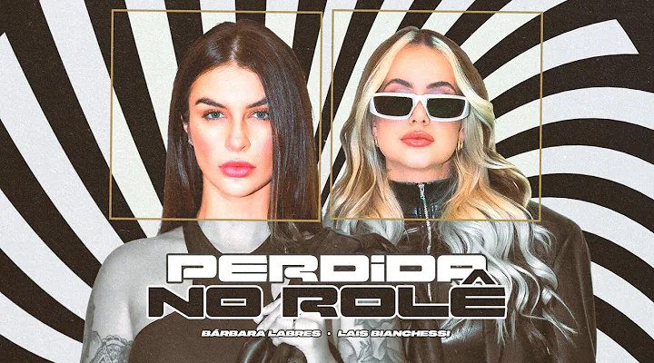 'Perdida no Rolê (Larara)' - Bárbara Labres e Lais Bianchessi
